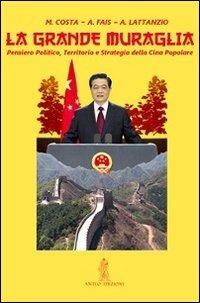 La grande muraglia. Pensiero politico, territorio e strategia della Cina popolare - Marco Costa, Andrea Fais, Alessandro Lattanzio - Libro Anteo (Cavriago) 2012, Continenti | Libraccio.it