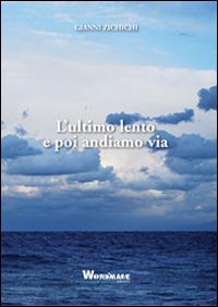 L' ultimo lento e poi andiamo via - Gianni Zichichi - Libro Wordmage 2014 | Libraccio.it