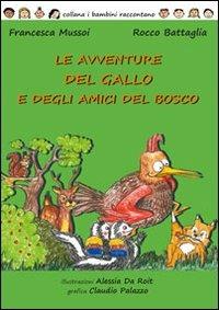 Le avventure del gallo e degli amici del bosco - Francesca Mussoi, Rocco Battaglia - Libro Tipografia Piave 2012 | Libraccio.it