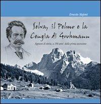 Selva, il Pelmo e la Cengia di Grohmann. Appunti di storia, a 150 anni dalla prima ascensione - Ernesto Majoni - Libro Tipografia Piave 2013 | Libraccio.it