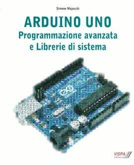 Arduino Uno. Programmazione avanzata e libreria di sistema - Simone Majocchi - Libro Vispa 2012 | Libraccio.it