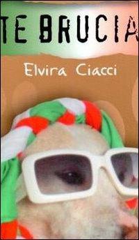 Vite bruciate - Elvira Ciacci - Libro Fernando Ciacci 2012 | Libraccio.it