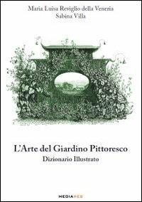 L' arte del giardino pittoresco. Dizionario illustrato - M. Luisa Reviglio Della Veneria, Sabina Villa - Libro Mediares 2013 | Libraccio.it