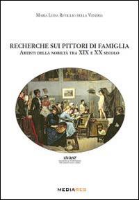 Recherche sui pittori di famiglia. Artisti della nobiltà tra XIX e XX secolo - M. Luisa Reviglio Della Veneria - Libro Mediares 2014 | Libraccio.it