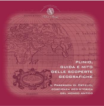 Plinio, guida e mito delle scoperte geografiche. Il Parergon di Ortelio, coscienza geo-storica del mondo antico  - Libro Associazione Culturale Roberto Almagià 2023 | Libraccio.it