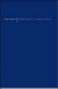 Giorgio Caproni. La lingua, la morte - Paolo Zublena - Libro edizioni del verri 2013, Il pastore elettrico | Libraccio.it