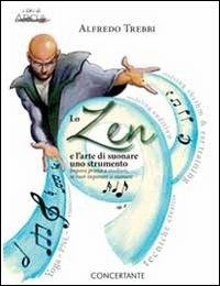 Lo zen e l'arte di suonare uno strumento. Impara prima a studiare, se vuoi imparare a suonare - Alfredo Trebbi - Libro Concertante 2012, I libri di archi magazine | Libraccio.it