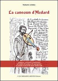 La cansoun d'Medard. Stranezze, curiosità, e controsensi, all'ombra del palazzo di Aquisgrana sui grandi eventi della storia medioevale - Medardo Arduino - Libro Arduino 2014 | Libraccio.it
