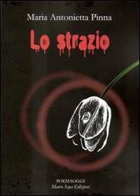 Lo strazio - M. Antonietta Pinna - Libro Marco Saya 2013 | Libraccio.it