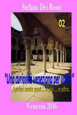 Una curiosità veneziana per volta. I primi cento post... e più... e altro. Vol. 2 - Rossi Stefano Dei - Libro Dei Rossi Stefano 2016 | Libraccio.it