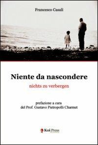 Niente da nascondere. Ediz. italiana e tedesca - Francesco Casali - Libro Koi Press 2012 | Libraccio.it