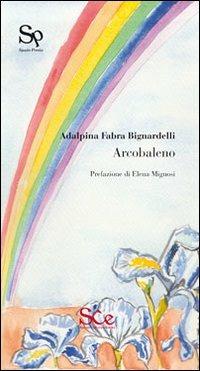 Arcobaleno - Adalpina Fabra Bignardelli - Libro Spazio Cultura 2013, Spazio poesia | Libraccio.it