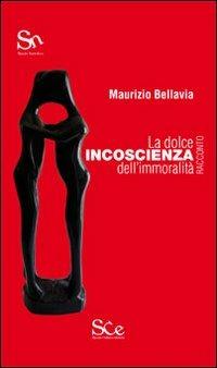 La dolce incoscienza dell'immoralità - Maurizio Bellavia - Libro Spazio Cultura 2013, Spazio narrativa | Libraccio.it