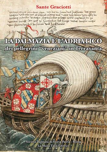 La Dalmazia e l'Adriatico dei pellegrini «veneziani» in Terrasanta (secoli XIV-XVI). Studio e testi - Sante Graciotti - Libro La Musa Talìa 2014 | Libraccio.it