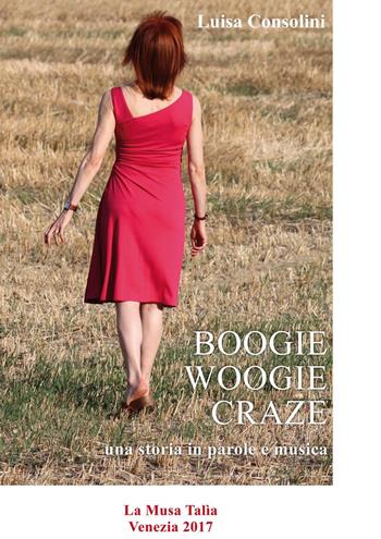 Boogie-woogie craze. Una storia in parole e musica - Luisa Consolini - Libro La Musa Talìa 2017 | Libraccio.it