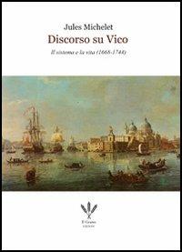 Discorso su Vico. Il sistema e la vita (1668-1744) - Jules Michelet - Libro Il Grano 2013 | Libraccio.it
