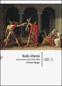Sulla libertà. Scritti politici scelti (1848-1860) - Victor Hugo - Libro Il Grano 2014, Classici | Libraccio.it