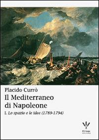 Il Mediterraneo di Napoleone. Vol. 1: Lo spazio e le idee (1789-1794). - Placido Currò - Libro Il Grano 2014 | Libraccio.it