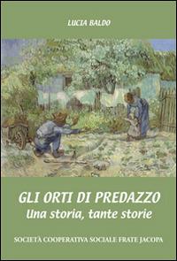 Gli orti di Predazzo. Una storia, tante storie - Lucia Baldo - Libro Soc. Coop. Soc. Frate Jacopa 2013 | Libraccio.it