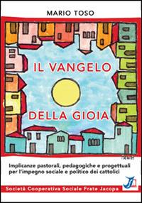 Il vangelo della gioia. Implicanze pastorali, pedagogiche e progettuali per l'impegno sociale e politico dei cattolici - Mario Toso - Libro Soc. Coop. Soc. Frate Jacopa 2014 | Libraccio.it