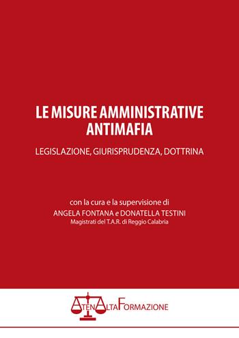 Le misure amministrative antimafia. Legislazione, giurisprudenza, dottrina  - Libro Atena Alta formazione 2015 | Libraccio.it