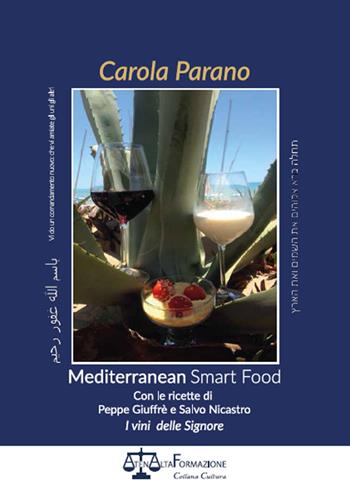 Mediterranean smart food. Con le ricette di Peppe Giuffrè e Salvo Nicastro. I vini delle signore - Carola Parano - Libro Atena Alta formazione 2016 | Libraccio.it