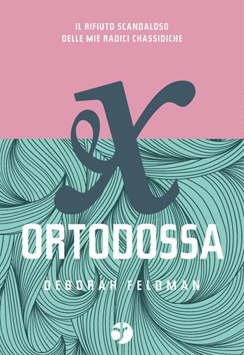 Ex ortodossa. Il rifiuto scandaloso delle mie radici chassidiche - Deborah Feldman - Libro Abendstern 2019 | Libraccio.it