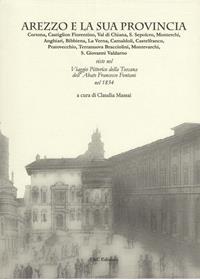 Arezzo e la sua provincia. Cortona, Castiglion Fiorentino, Val di Chiana... viste nel viaggio pittorico della Toscana dell'abate Francesco Fontani nel 1834  - Libro F & C Edizioni 2013 | Libraccio.it