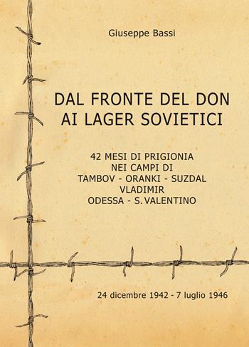 Dal fronte del Don ai lager sovietici. 42 mesi di prigionia nei campi di Tambov, Oranki, Suzdal, Vladimir, Odessa, S. Valentino - Giuseppe Bassi - Libro Bertato Ars et Religio 2017 | Libraccio.it