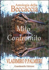 Antologia della beccaccia. Mito e contromito - Vladimiro P. Palmieri - Libro Guardastelle 2014 | Libraccio.it