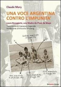 Una voce argentina contro l'impunità. Laura Bonaparte, una madre de Plaza de Mayo - Claude Mary - Libro 24marzo.it 2012 | Libraccio.it