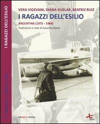 I ragazzi dell'esilio (Argentina 1975-1984) - Vera Vigevani, Diana Guelar, Beatriz Ruiz - Libro 24marzo.it 2013 | Libraccio.it