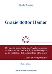 Grazie dottor Hamer. Vol. 1: Un anello mancante nell'evoluzionismo di Darwin: la causa e il senso biologico delle malattie, dal raffreddore al tumore.