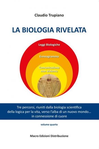 La biologia rivelata. Tre percorsi riuniti dalla biologia scientifica della logica per la vita verso l’alba di un nuovo mondo... in connessione di cuore - Claudio Trupiano - Libro Macro Edizioni Distribuzione 2023 | Libraccio.it