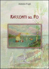 Racconti del Po - Antonio Fogli - Libro Studio Effe 2014 | Libraccio.it