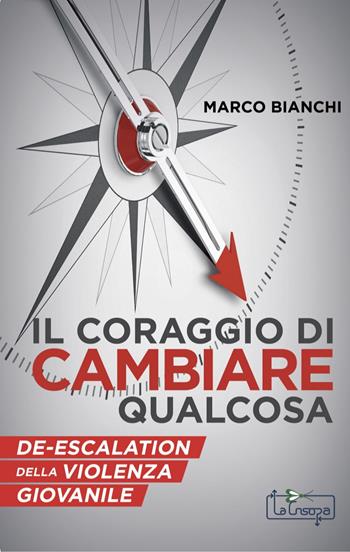 Il Coraggio di cambiare qualcosa. De-escalation della violenza giovanile - Marco Bianchi - Libro La Crisopa 2025 | Libraccio.it