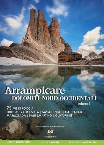 Arrampicare Dolomiti nord-occidentali. Vol. 75: 75 vie di roccia Odle-Puez Cir, Sella, Sassolungo, Catinaccio Marmolada, Pale San Martino, Cunturines - Matteo Bertolotti, Luca Galbiati, Francesco Vascellari - Libro ViviDolomiti 2015, Mountain geographic | Libraccio.it