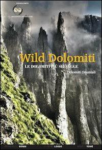 Wild Dolomiti. I percorsi più selvaggi. Dolomiti orientali  - Libro ViviDolomiti 2013, Mountain geographic | Libraccio.it