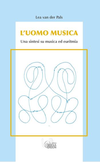 L'uomo musica. Una sintesi su musica ed euritmia - Lea Van Der Pals - Libro WScuola Edizioni 2017, Laboratorio. Conferenze, atti, convegni | Libraccio.it