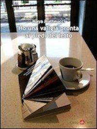 Ho una valigia pronta ai piedi del letto - Maya Matteucci - Libro Campi di Carta 2012 | Libraccio.it