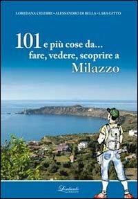 101 e più cose da... fare, vedere, scoprire a Milazzo - Loredana Celebre, Alessandro Di Bella, Lara Gitto - Libro Lombardo Edizioni 2012 | Libraccio.it