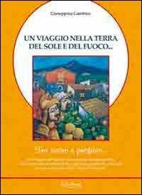 Un viaggio nella terra del sole e del fuoco... Tra sacro e profano... - Giuseppina Gambino - Libro Lombardo Edizioni 2013 | Libraccio.it