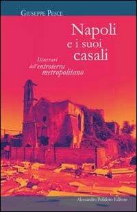 Napoli e i suoi casali. Itinerari dell'entroterra metropolitano - Giuseppe Pesce - Libro Alessandro Polidoro Editore 2013 | Libraccio.it