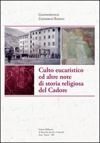 Culto eucaristico ed altre note di storia religiosa del Cadore - Giandomenico Zanderigo Rosolo - Libro Ist. Bellunese Ricerche Soc. 2014, Serie storia | Libraccio.it