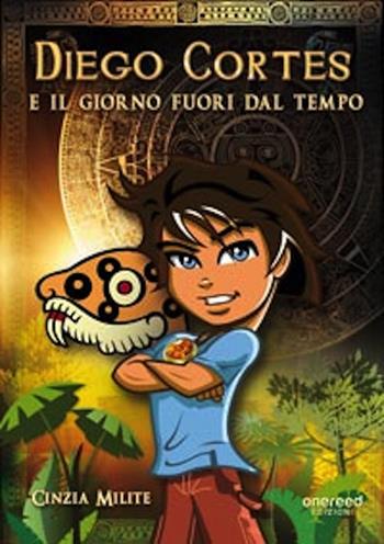 Diego Cortés e il giorno fuori dal tempo - Cinzia Milite - Libro Onereededizioni 2015 | Libraccio.it