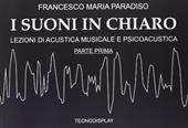 I suoni in chiaro. Lezioni di acustica musicale e psicoacustica. Parte prima. Per le Scuole superiori. Vol. 1