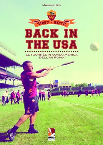Back in the USA. Le tournee in Nord America dell'AS Roma - Massimo Izzi - Libro Goalbook Edizioni 2012 | Libraccio.it