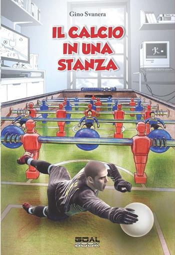 Il calcio in una stanza - Gino Svanera - Libro Goalbook Edizioni 2013 | Libraccio.it