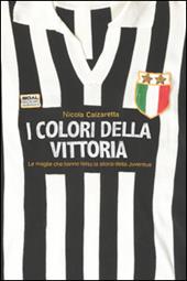 I colori della vittoria. Le maglie che hanno fatto la storia della Juventus