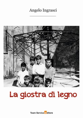 La giostra di legno - Angelo Ingrasci - Libro Team Service Editore 2015 | Libraccio.it